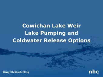 Cowichan Lake Weir  Lake Pumping and  Coldwater Release Options  nhc  Barry Chilibeck PEng