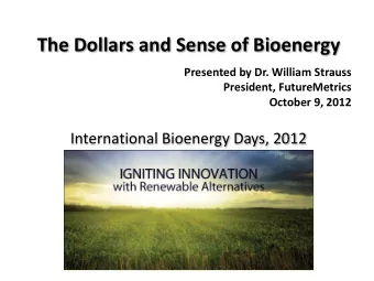 The Dollars and Sense of Bioenergy  Presented by Dr. William Strauss  President, FutureMetrics