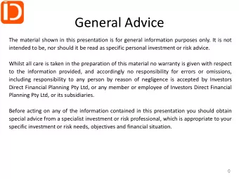General Advice  The material shown in this presentation is for general information purposes only.