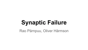 Synaptic Failure  Rao Prnpuu, Oliver Hrmson  Introduction  The Aim: - Understanding the role of