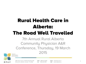 Rural Health Care in  Alberta:  The Road Well Travelled  7th Annual Rural Alberta  Community