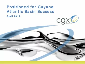 Positioned for Guyana  Atlantic Basin Success  April 2 0 1 2  1  Forw ard Looking Statem ents and