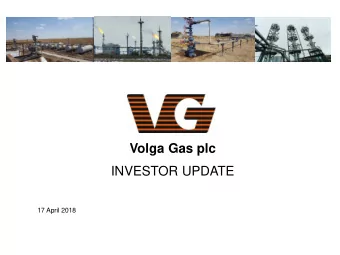 Volga Gas plc  INVESTOR UPDATE  17 April 2018  Disclaimer  This presentation is for information