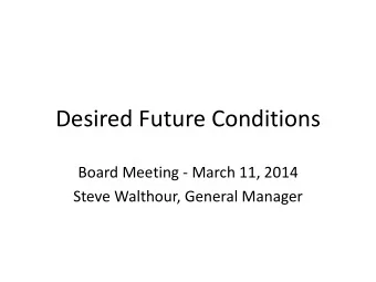 Desired Future Conditions  Board Meeting - March 11, 2014  Steve Walthour, General Manager  DFC