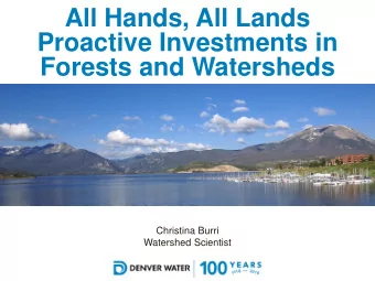 Proactive Investments in  Forests and Watersheds  Christina Burri  Watershed Scientist  From