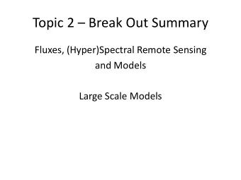 Topic 2  Break Out Summary  Fluxes, (Hyper)Spectral Remote Sensing  and Models  Large Scale