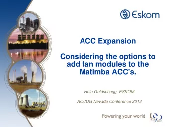 ACC Expansion  Considering the options to  add fan modules to the  Matimba ACC's.  Hein Goldschagg,