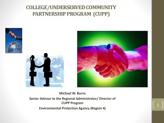 COLLEGE/UNDERSERVED COMMUNITY  PARTNERSHIP PROGRAM  (CUPP)  Michael W. Burns  Senior Advisor to the