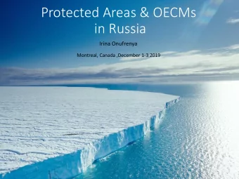 Protected Areas &amp; OECMs  in Russia  Irina Onufrenya  Montreal, Canada ,December 1-3 2019  GAP