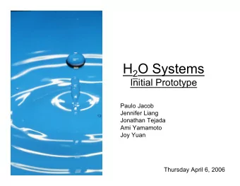 H 2 O Systems  Initial Prototype  Paulo Jacob  Jennifer Liang  Jonathan Tejada  Ami Yamamoto  Joy