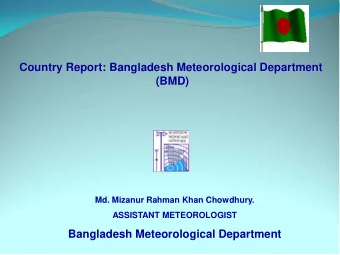 Country Report: Bangladesh Meteorological Department  (BMD)  Md. Mizanur Rahman Khan Chowdhury.