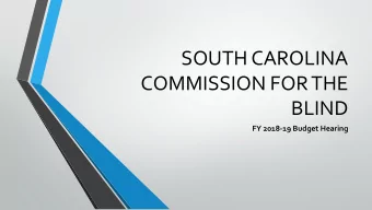SOUTH CAROLINA  COMMISSION FOR THE  BLIND  FY 2018-19 Budget Hearing  Created by S  t at e Law on