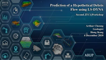 Prediction of a Hypothetical Debris  Flow using LS-DYNA  Second JTC1 Workshop  Arthur Cheung
