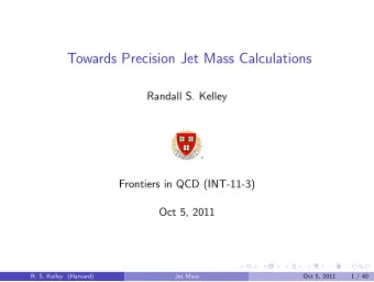 Towards Precision Jet Mass Calculations  Randall S. Kelley  Frontiers in QCD (INT-11-3)  Oct 5,