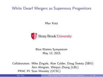 White Dwarf Mergers as Supernova Progenitors  Max Katz  Blue Waters Symposium  May 13, 2015