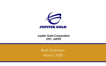 Brief Overview  March 2020 Jupiter Gold Projects  All 100% Owned by Jupiter Gold (JG)  Location