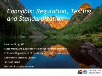 Cannabis: Regulation, Testing,  and Standardization  Heather Krug, MS  State Marijuana Laboratory