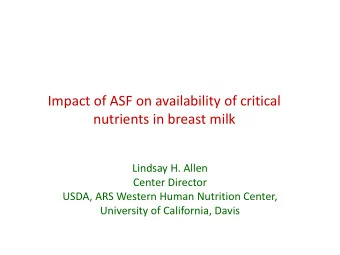 Impact of ASF on availability of critical  nutrients in breast milk  Lindsay H. Allen  Center