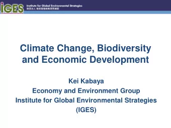 Climate Change, Biodiversity  and Economic Development  Kei Kabaya  Economy and Environment Group
