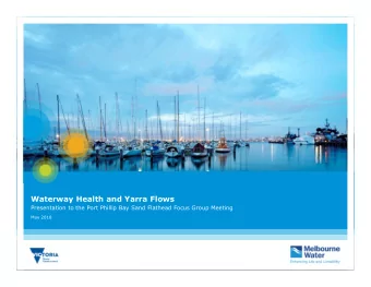 Waterway Health and Yarra Flows  Presentation to the Port Phillip Bay Sand Flathead Focus Group