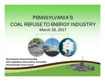 PENNSYLVANIAS  COAL REFUSE TO ENERGY INDUSTRY March 20, 2017 Pennsylvania General Assembly Joint