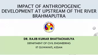 BRAHMAPUTRA  DR. RAJIB KUMAR BHATTACHARJYA  DEPARTMENT OF CIVIL ENGINEERING  IIT GUWAHATI, ASSAM