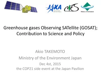 Greenhouse gases Observing SATellite (GOSAT);  Contribution to Science and Policy  Akio TAKEMOTO