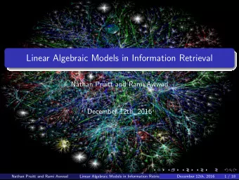 Linear Algebraic Models in Information Retrieval  Nathan Pruitt and Rami Awwad  December 12th, 2016