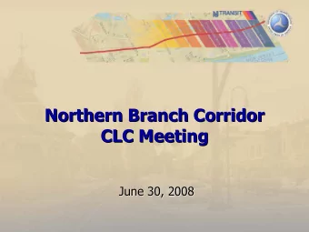 Northern Branch Corridor  Northern Branch Corridor  CLC Meeting  CLC Meeting  June 30, 2008  June