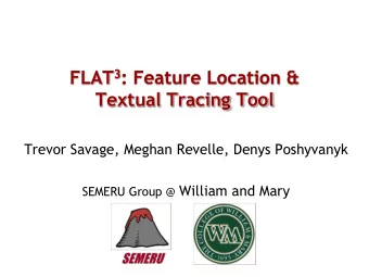 FLAT 3 : Feature Location &amp;  Textual Tracing Tool  Trevor Savage, Meghan Revelle, Denys