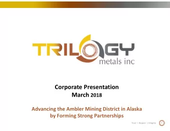 Corporate Presentation March 2018 Advancing the Ambler Mining District in Alaska by Forming Strong