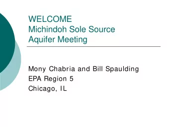 WELCOME  Michindoh Sole Source  Aquifer Meeting  Mony Chabria and Bill Spaulding  EPA Region 5