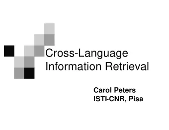 Cross-Language  Information Retrieval  Carol Peters  ISTI-CNR, Pisa  Cross-Language Information