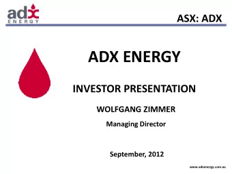ADX ENERGY  INVESTOR PRESENTATION  WOLFGANG ZIMMER  Managing Director September, 2012