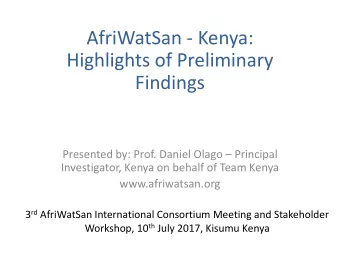 Highlights of Preliminary  Findings Presented by: Prof. Daniel Olago  Principal  Investigator,