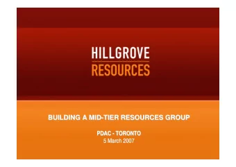 BUILDING A MID-  -TIER RESOURCES GROUP  TIER RESOURCES GROUP  BUILDING A MID  PDAC -  - TORONTO