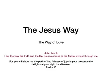 The Jesus Way The Way of Love  John 14 v 6  I am the way the truth and the life, no one comes to