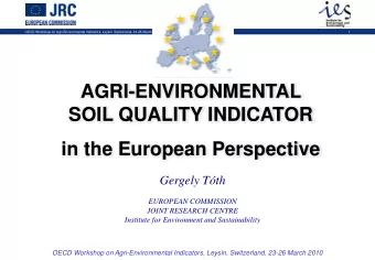 AGRI-ENVIRONMENTAL  SOIL QUALITY INDICATOR  in the European Perspective  Gergely Tth  EUROPEAN