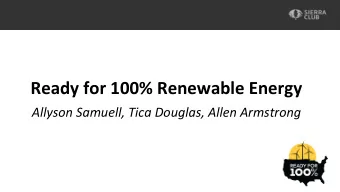 Ready for 100% Renewable Energy  Allyson Samuell, Tica Douglas, Allen Armstrong  Ready for 100% -