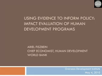 IMPACT EVALUATION OF HUMAN  DEVELOPMENT PROGRAMS  ARIEL FISZBEIN  CHIEF ECONOMIST, HUMAN