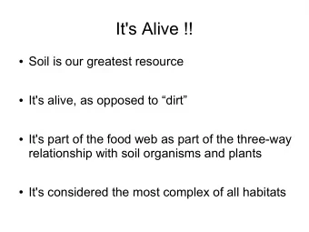 It's Alive !!  Soil is our greatest resource  It's alive, as opposed to dirt  It's