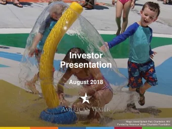 Investor  Presentation  August 2018  Magic Island Splash Pad, Charleston, WV  NYSE: AWK  Funded by