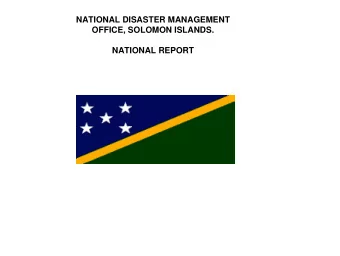 NATIONAL DISASTER MANAGEMENT  OFFICE, SOLOMON ISLANDS.  NATIONAL REPORT  INTRODUCTION   General