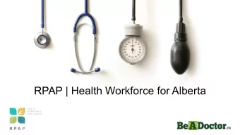 RPAP | Health Workforce for Alberta  Presentation Content  What is RPAP | Health Workforce for