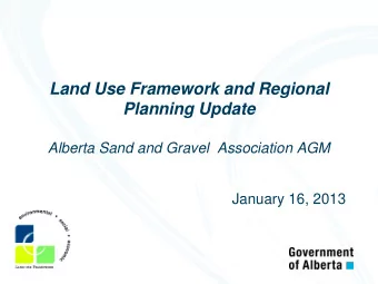 Land Use Framework and Regional  Planning Update  Alberta Sand and Gravel  Association AGM  January