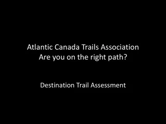 Atlantic Canada Trails Association  Are you on the right path?  Destination Trail Assessment  What