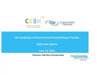 The Landscape of Environmental Grantmaking in Canada  2016 Data Update  June 19, 2018  Presenters: