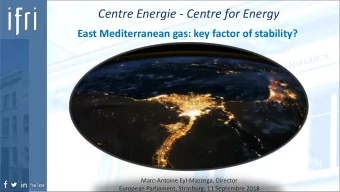 Centre Energie - Centre for Energy  East Mediterranean gas: key factor of stability?  Marc-Antoine