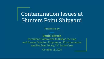 Contamination Issues at  Hunters Point Shipyard Presented by  Daniel Hirsch  President, Committee