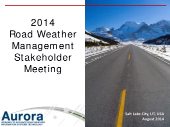 2014  Road Weather  Management  Stakeholder  Meeting  Salt Lake City, UT, USA  August 2014  Aurora